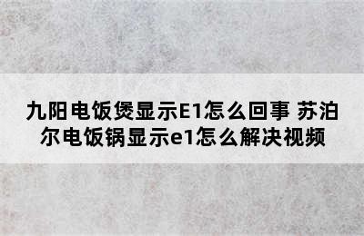 九阳电饭煲显示E1怎么回事 苏泊尔电饭锅显示e1怎么解决视频